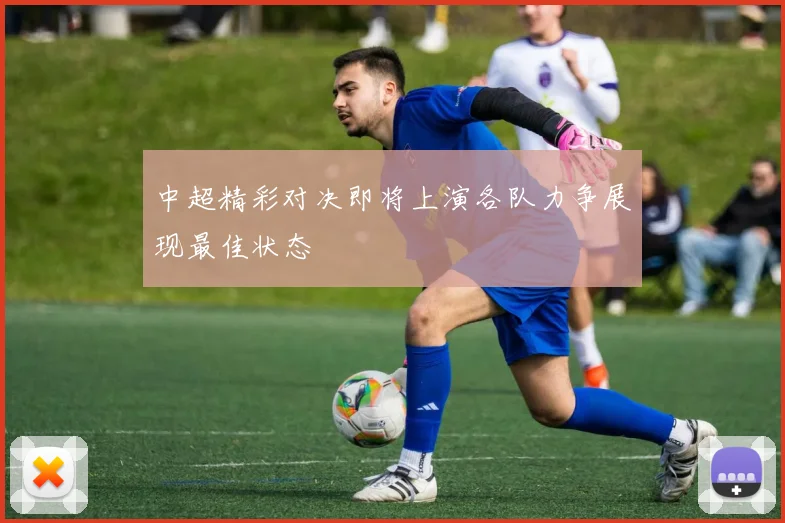 中超精彩对决即将上演各队力争展现最佳状态