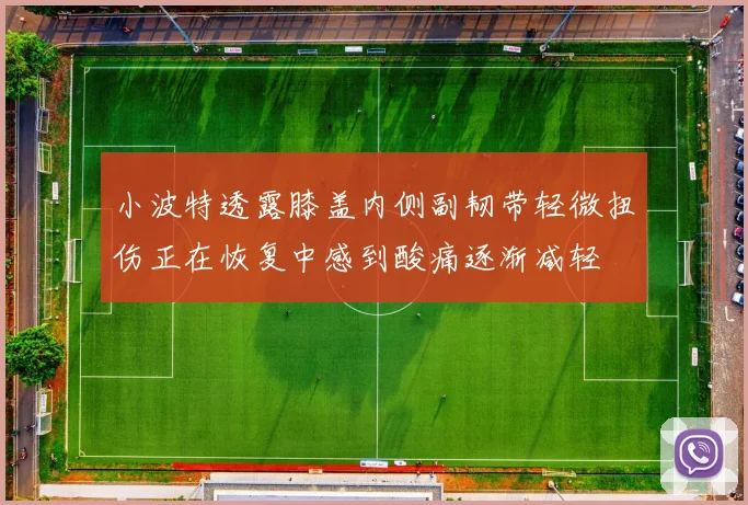 小波特透露膝盖内侧副韧带轻微扭伤正在恢复中感到酸痛逐渐减轻